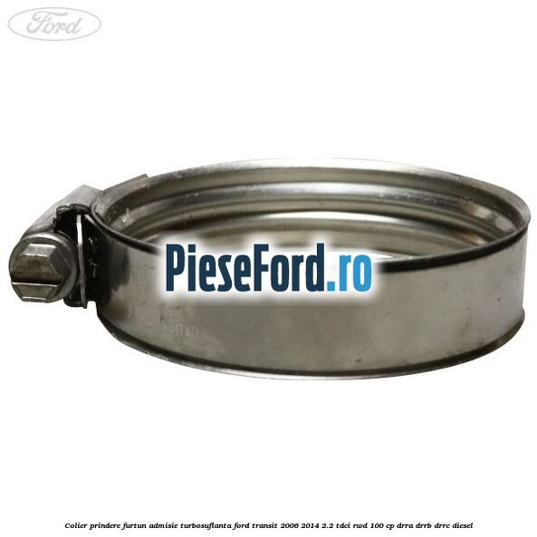 Colier prindere furtun admisie turbosuflanta Ford Transit 2006-2014 2.2 TDCi RWD 100 cp DRRA, DRRB, DRRC diesel