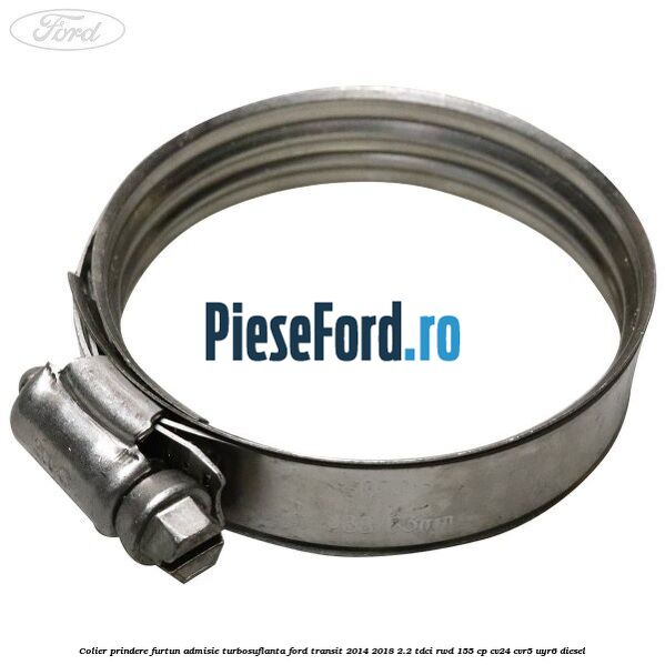 Colier prindere furtun admisie turbosuflanta Ford Transit 2014-2018 2.2 TDCi RWD 155 cp CV24, CVR5, UYR6 diesel