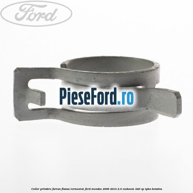 Colier prindere furtun flansa termostat Ford Mondeo 2008-2014 2.0 EcoBoost 240 cp Colier prindere furtun flansa termostat Ford Mondeo 2008-2014 2.0 EcoBoost 240 cp TPBA benzina