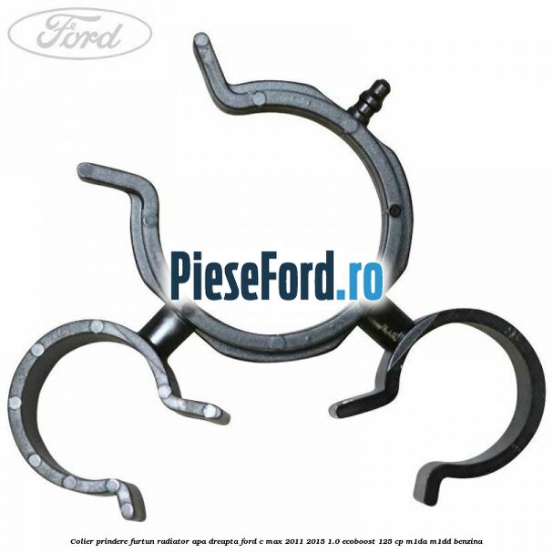 Colier prindere furtun radiator apa dreapta Ford C-Max 2011-2015 1.0 EcoBoost 125 cp M1DA, M1DD benzina