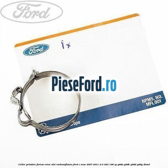 Colier prindere furtun retur ulei turbosuflanta Ford C-Max 2007-2011 2.0 TDCi 136 cp G6DA, G6DB, G6DD, G6DG diesel