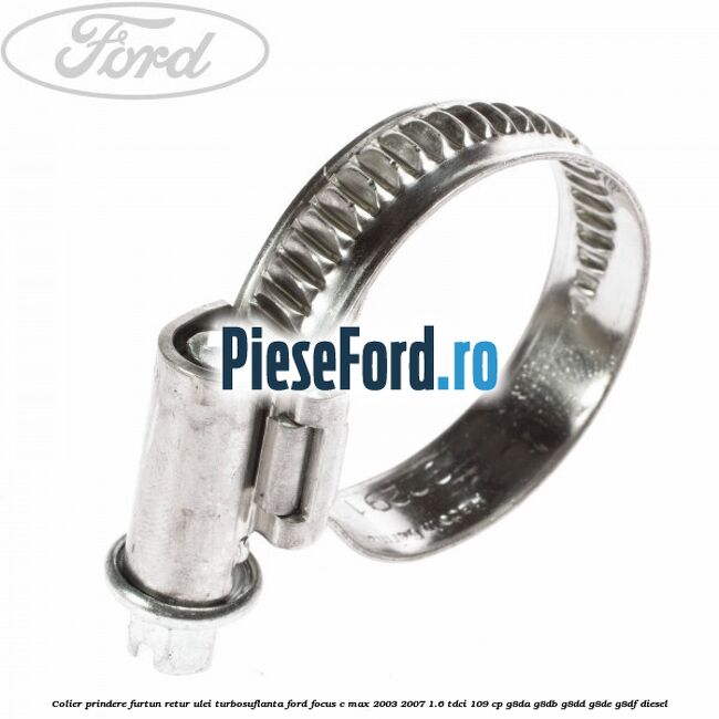 Colier prindere furtun retur ulei turbosuflanta Ford Focus C-Max 2003-2007 1.6 TDCi 109 cp G8DA, G8DB, G8DD, G8DE, G8DF diesel