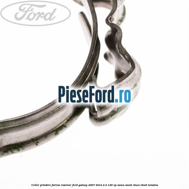 Colier prindere furtun rezervor Ford Galaxy 2007-2014 2.0 145 cp AOWA, AOWB, TBWA, TBWB benzina