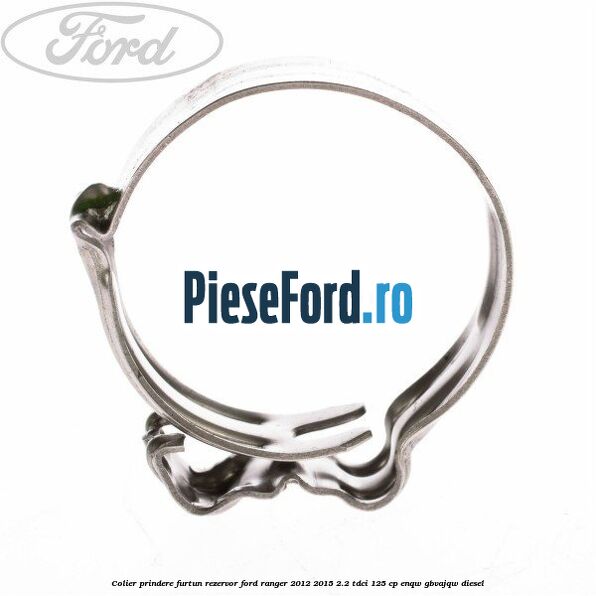 Colier prindere furtun rezervor Ford Ranger 2012-2015 2.2 TDCi 125 cp ENQW, GBVAJQW diesel