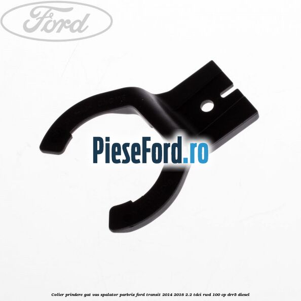 Colier prindere gat vas spalator parbriz Ford Transit 2014-2018 2.2 TDCi RWD 100 cp DRR5 diesel