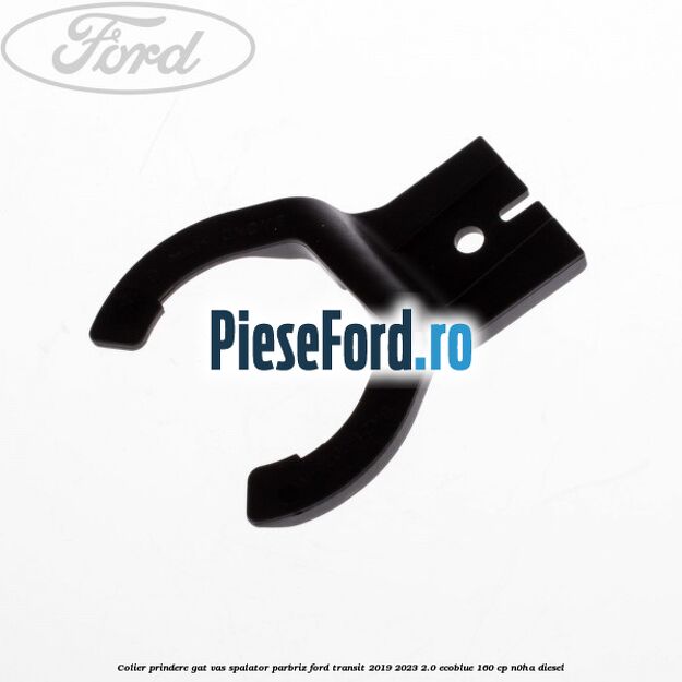 Colier prindere gat vas spalator parbriz Ford Transit 2019-2023 2.0 EcoBlue 160 cp N0HA diesel