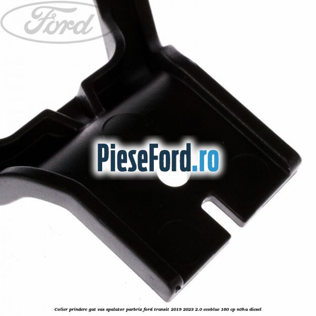 Colier prindere gat vas spalator parbriz Ford Transit 2019-2023 2.0 EcoBlue 160 cp N0HA diesel