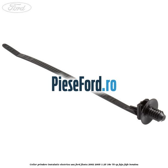 Colier prindere instalatie electrica usa Ford Fiesta 2002-2005 1.25 16V 75 cp FUJA, FUJB benzina