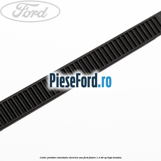 Colier prindere instalatie electrica usa Ford Fusion 1.3 60 cp Colier prindere instalatie electrica usa Ford Fusion 1.3 60 cp BAJA benzina