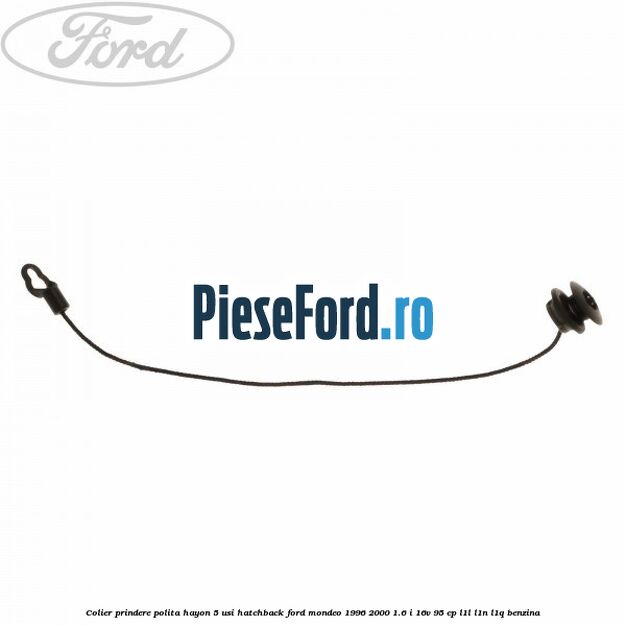 Colier prindere polita hayon 5 usi hatchback Ford Mondeo 1996-2000 1.6 i 16V 95 cp L1L, L1N, L1Q benzina