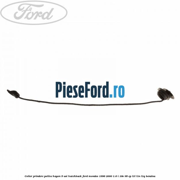 Colier prindere polita hayon 5 usi hatchback Ford Mondeo 1996-2000 1.6 i 16V 95 cp L1L, L1N, L1Q benzina