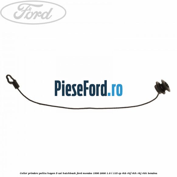 Colier prindere polita hayon 5 usi hatchback Ford Mondeo 1996-2000 1.8 i 115 cp RKB, RKF, RKH, RKJ, RKK benzina