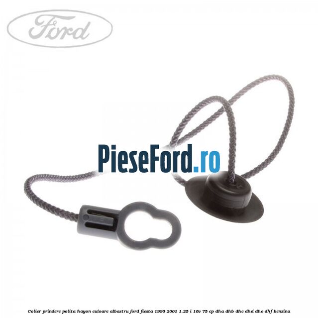 Colier prindere polita hayon culoare albastru Ford Fiesta 1996-2001 1.25 i 16V 75 cp Colier prindere polita hayon culoare albastru Ford Fiesta 1996-2001 1.25 i 16V 75 cp DHA, DHB, DHC, DHD, DHE, DHF benzina