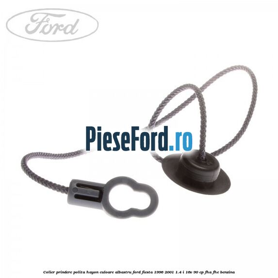Colier prindere polita hayon culoare albastru Ford Fiesta 1996-2001 1.4 i 16V 90 cp FHA, FHE benzina