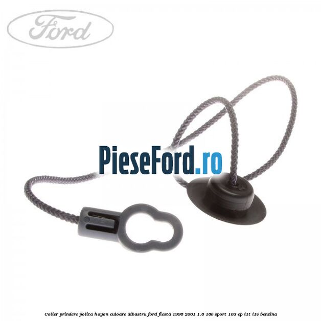 Colier prindere polita hayon culoare albastru Ford Fiesta 1996-2001 1.6 16V Sport 103 cp L1T, L1V benzina