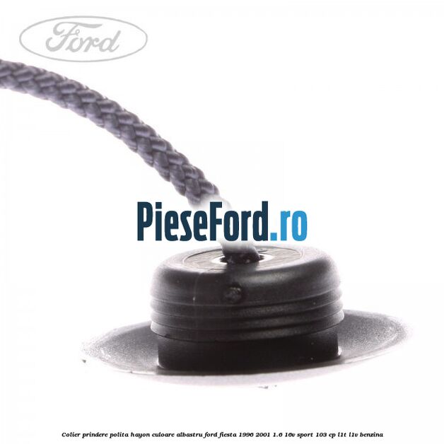 Colier prindere polita hayon culoare albastru Ford Fiesta 1996-2001 1.6 16V Sport 103 cp L1T, L1V benzina