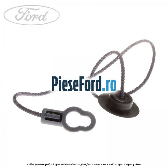 Colier prindere polita hayon culoare albastru Ford Fiesta 1996-2001 1.8 DI 75 cp Colier prindere polita hayon culoare albastru Ford Fiesta 1996-2001 1.8 DI 75 cp RTN, RTP, RTQ diesel