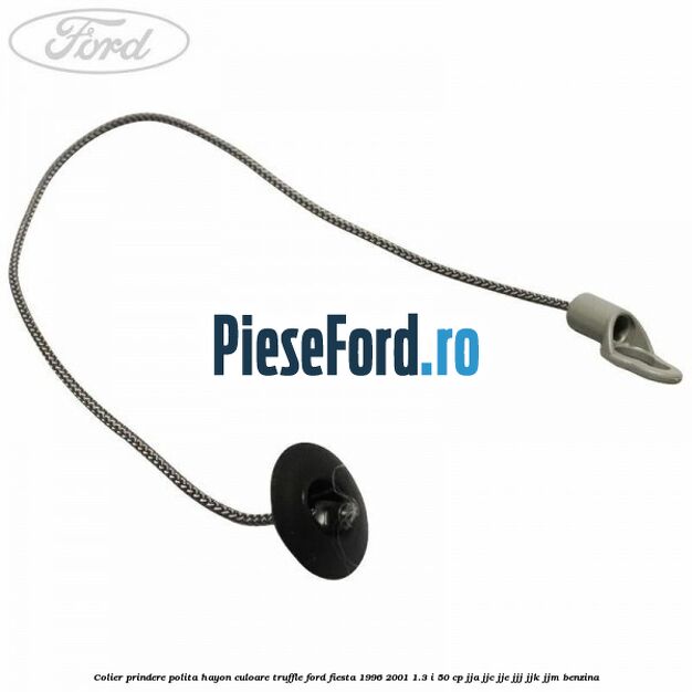 Colier prindere polita hayon culoare truffle Ford Fiesta 1996-2001 1.3 i 50 cp JJA, JJC, JJE, JJJ, JJK, JJM benzina