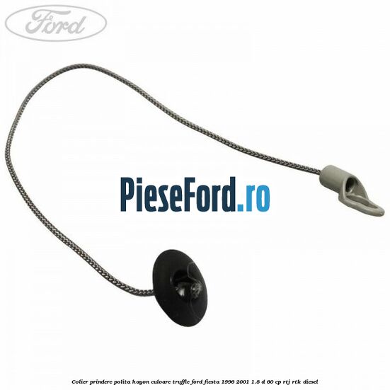 Colier prindere polita hayon culoare truffle Ford Fiesta 1996-2001 1.8 D 60 cp RTJ, RTK diesel