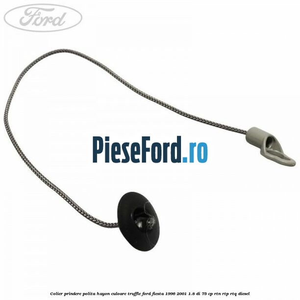 Colier prindere polita hayon culoare truffle Ford Fiesta 1996-2001 1.8 DI 75 cp RTN, RTP, RTQ diesel