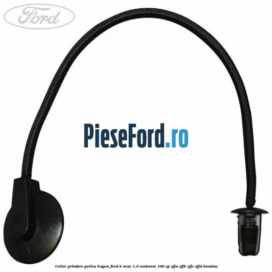 Colier prindere polita hayon Ford B-Max 1.0 EcoBoost 100 cp Colier prindere polita hayon Ford B-Max 1.0 EcoBoost 100 cp SFJA, SFJB, SFJC, SFJD benzina