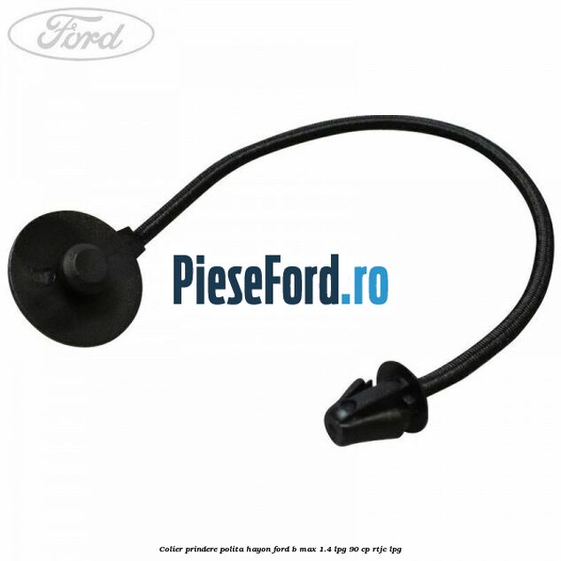 Colier prindere polita hayon Ford B-Max 1.4 LPG 90 cp RTJC LPG