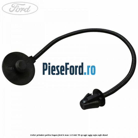 Colier prindere polita hayon Ford B-Max 1.5 TDCi 75 cp UGJC, UGJG, XUJA, XUJB diesel