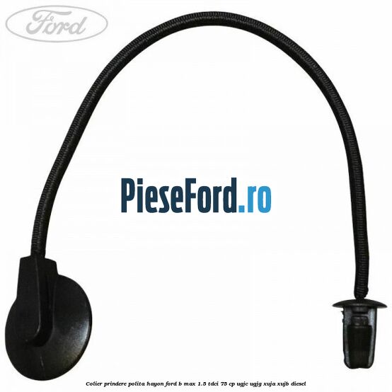 Colier prindere polita hayon Ford B-Max 1.5 TDCi 75 cp UGJC, UGJG, XUJA, XUJB diesel