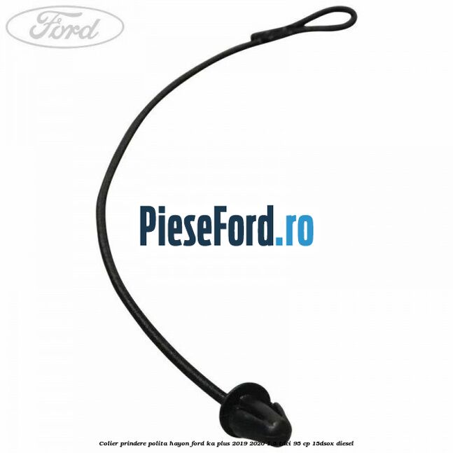 Colier prindere polita hayon Ford Ka plus 2019-2020 1.5 TDCI 95 cp 15DSOX diesel