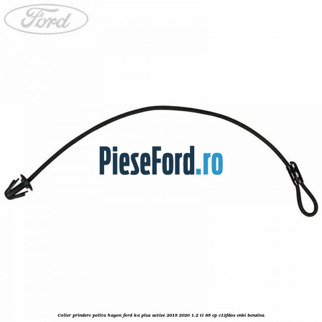 Colier prindere polita hayon Ford Ka plus Active 2019-2020 1.2 Ti 85 cp C12FDOS, ENBI benzina