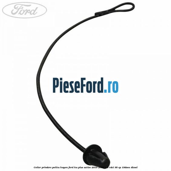 Colier prindere polita hayon Ford Ka plus Active 2019-2020 1.5 TDCI 95 cp 15DSOX diesel