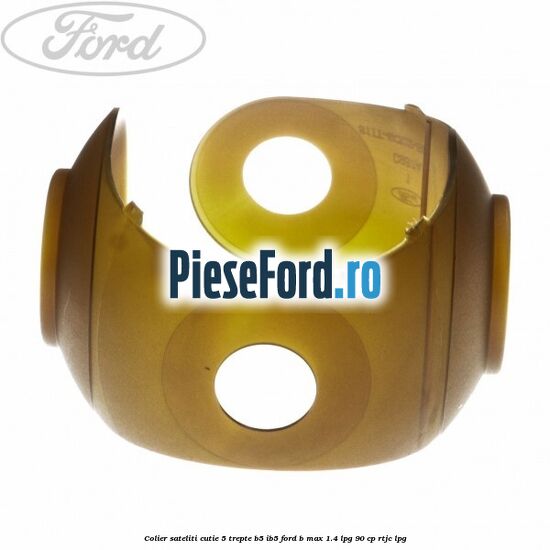 Colier sateliti cutie 5 trepte B5/IB5 Ford B-Max 1.4 LPG 90 cp RTJC LPG