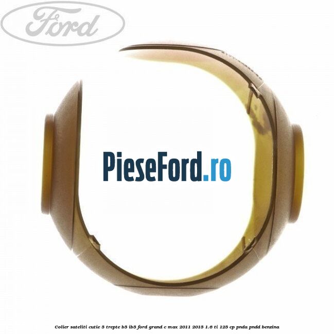 Colier sateliti cutie 5 trepte B5/IB5 Ford Grand C-Max 2011-2015 1.6 Ti 125 cp PNDA, PNDD benzina