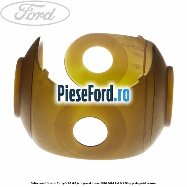 Colier sateliti cutie 5 trepte B5/IB5 Ford Grand C-Max 2016-2020 1.6 Ti 125 cp PNDA, PNDD benzina