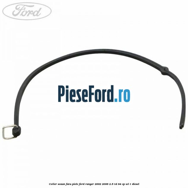 Colier scaun fata piele Ford Ranger 2002-2006 2.5 TD 84 cp WL-T diesel