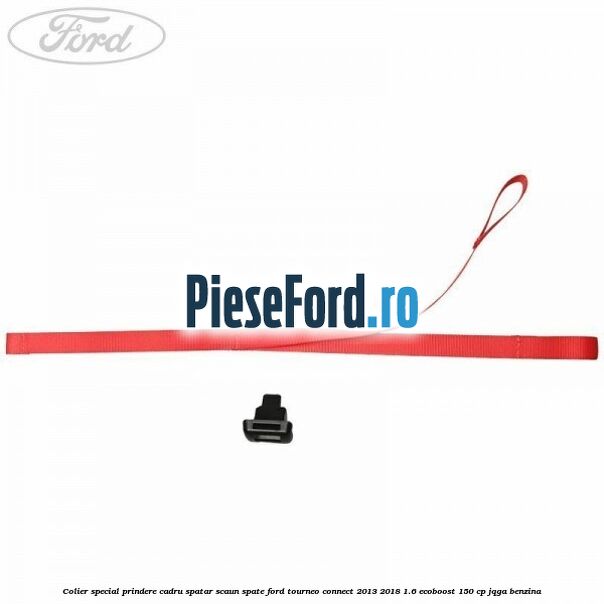 Colier special prindere cadru spatar scaun spate Ford Tourneo Connect 2013-2018 1.6 EcoBoost 150 cp JQGA benzina