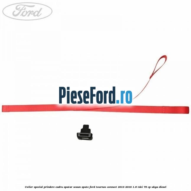 Colier special prindere cadru spatar scaun spate Ford Tourneo Connect 2013-2018 1.6 TDCi 75 cp UBGA diesel
