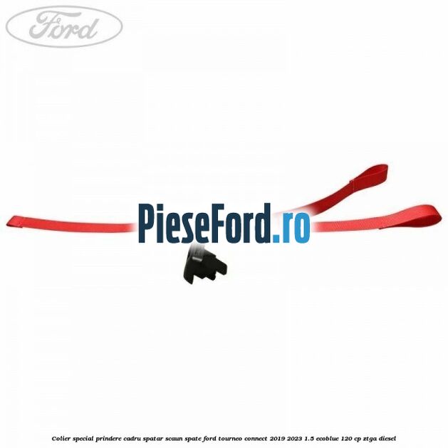 Colier special prindere cadru spatar scaun spate Ford Tourneo Connect 2019-2023 1.5 EcoBlue 120 cp ZTGA diesel