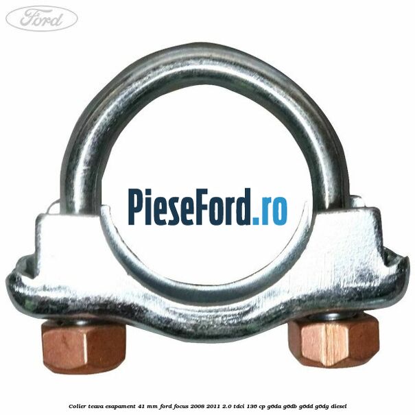 Colier teava esapament 41 MM Ford Focus 2008-2011 2.0 TDCi 136 cp Colier teava esapament 41 MM Ford Focus 2008-2011 2.0 TDCi 136 cp G6DA, G6DB, G6DD, G6DG diesel