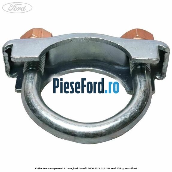 Colier teava esapament 41 MM Ford Transit 2006-2014 2.2 TDCi RWD 155 cp Colier teava esapament 41 MM Ford Transit 2006-2014 2.2 TDCi RWD 155 cp CVRC diesel