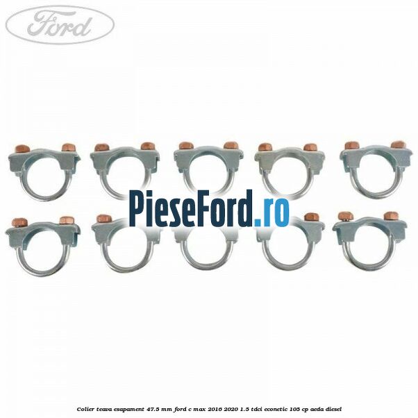 Colier teava esapament 47.5 MM Ford C-Max 2016-2020 1.5 TDCi ECOnetic 105 cp Colier teava esapament 47.5 MM Ford C-Max 2016-2020 1.5 TDCi ECOnetic 105 cp AEDA diesel