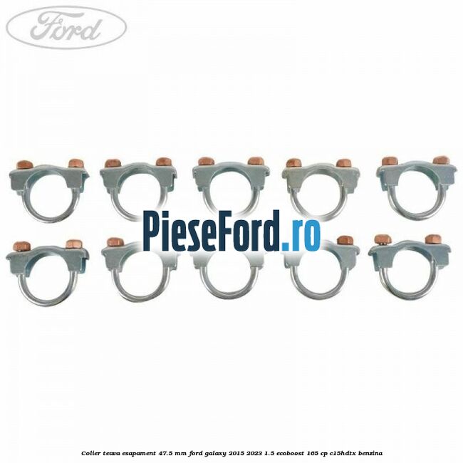 Colier teava esapament 47.5 MM Ford Galaxy 2015-2023 1.5 EcoBoost 165 cp Colier teava esapament 47.5 MM Ford Galaxy 2015-2023 1.5 EcoBoost 165 cp C15HDTX benzina