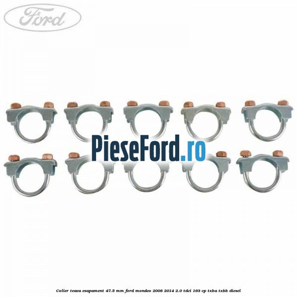 Colier teava esapament 47.5 MM Ford Mondeo 2008-2014 2.0 TDCi 163 cp Colier teava esapament 47.5 MM Ford Mondeo 2008-2014 2.0 TDCi 163 cp TXBA, TXBB diesel