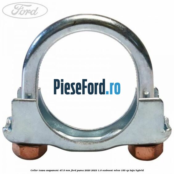 Colier teava esapament 47.5 MM Ford Puma 2020-2023 1.0 EcoBoost mHEV 155 cp Colier teava esapament 47.5 MM Ford Puma 2020-2023 1.0 EcoBoost mHEV 155 cp BZJA Hybrid