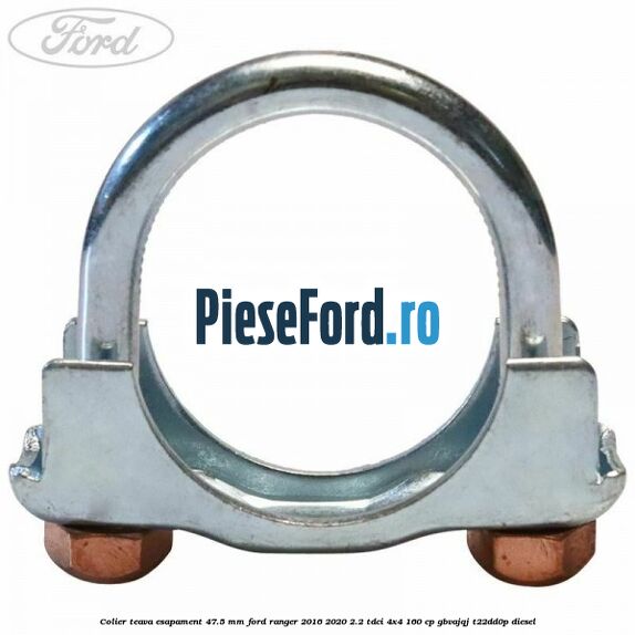 Colier teava esapament 47.5 MM Ford Ranger 2016-2020 2.2 TDCi 4x4 160 cp GBVAJQJ, T22DD0P diesel