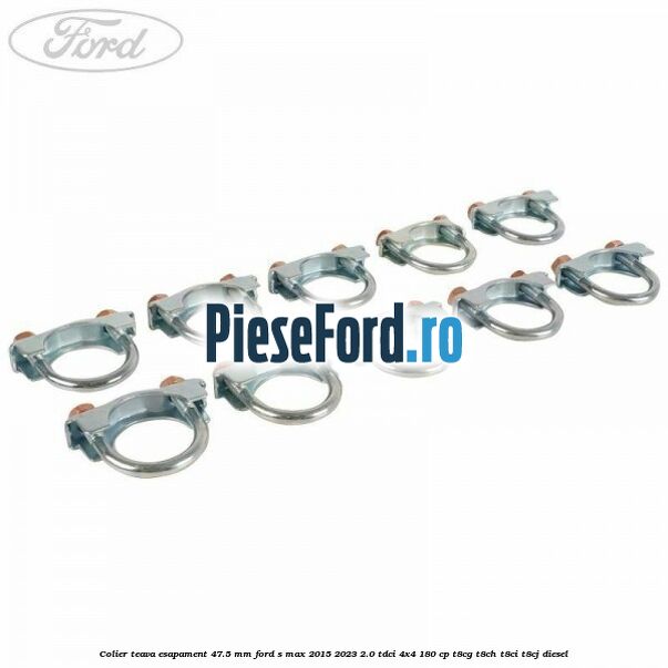 Colier teava esapament 47.5 MM Ford S-Max 2015-2023 2.0 TDCi 4x4 180 cp Colier teava esapament 47.5 MM Ford S-Max 2015-2023 2.0 TDCi 4x4 180 cp T8CG, T8CH, T8CI, T8CJ diesel