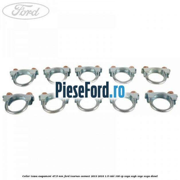 Colier teava esapament 47.5 MM Ford Tourneo Connect 2013-2018 1.5 TDCi 100 cp Colier teava esapament 47.5 MM Ford Tourneo Connect 2013-2018 1.5 TDCi 100 cp XVGA, XVGB, XVGC, XXGA diesel