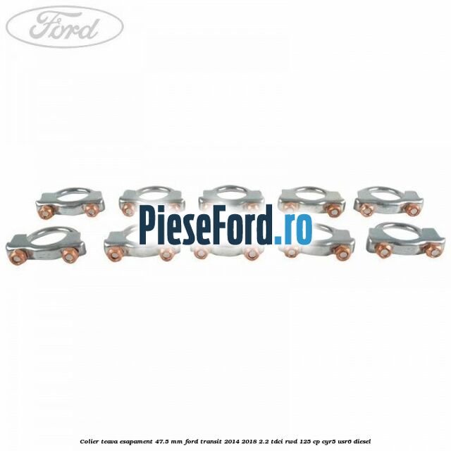 Colier teava esapament 47.5 MM Ford Transit 2014-2018 2.2 TDCi RWD 125 cp Colier teava esapament 47.5 MM Ford Transit 2014-2018 2.2 TDCi RWD 125 cp CYR5, USR6 diesel