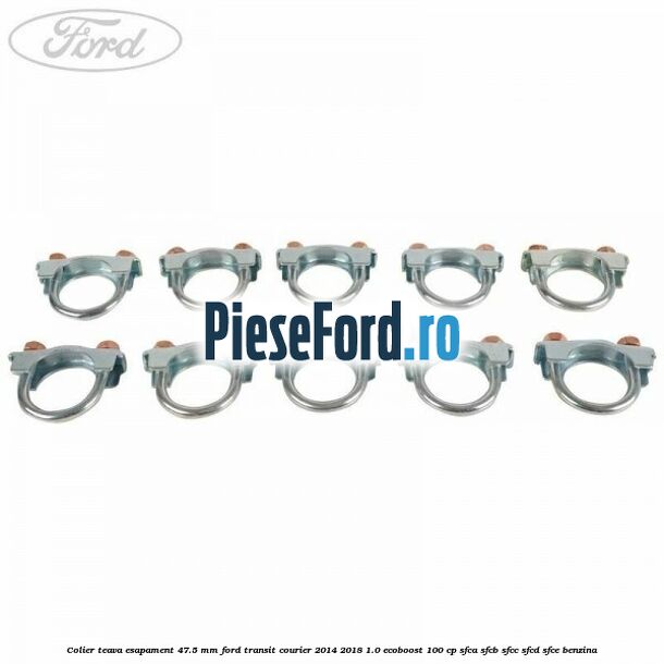 Colier teava esapament 47.5 MM Ford Transit Courier 2014-2018 1.0 EcoBoost 100 cp Colier teava esapament 47.5 MM Ford Transit Courier 2014-2018 1.0 EcoBoost 100 cp SFCA, SFCB, SFCC, SFCD, SFCE benzina