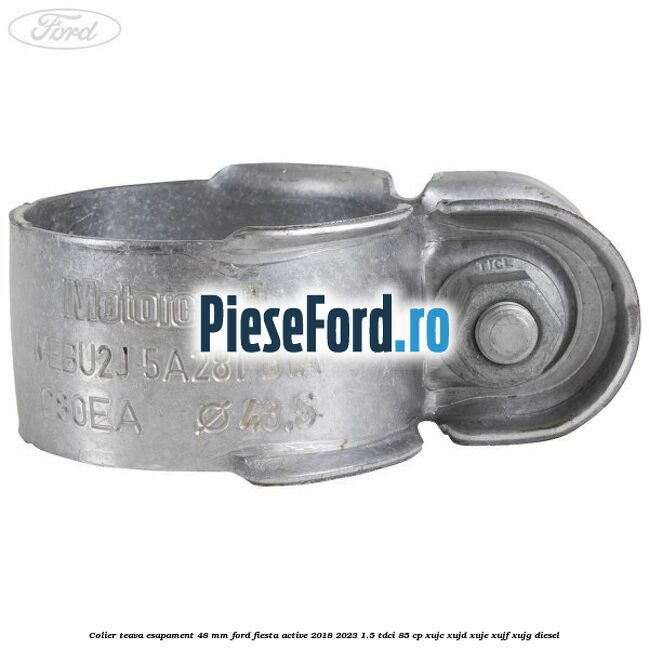 Colier teava esapament 48 mm Ford Fiesta Active 2018-2023 1.5 TDCi 85 cp XUJC, XUJD, XUJE, XUJF, XUJG diesel
